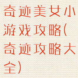 奇迹美女小游戏攻略(奇迹攻略大全)