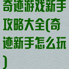 奇迹游戏新手攻略大全(奇迹新手怎么玩)