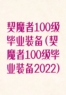 契魔者100级毕业装备(契魔者100级毕业装备2022)