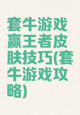 套牛游戏赢王者皮肤技巧(套牛游戏攻略)