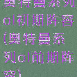 奥特曼系列ol初期阵容(奥特曼系列ol前期阵容)