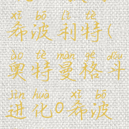 奥特曼格斗0怎么获得希波利特(奥特曼格斗进化0希波利特怎么打)