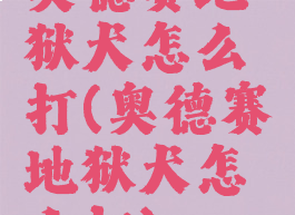 奥德赛地狱犬怎么打(奥德赛地狱犬怎么打)
