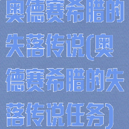 奥德赛希腊的失落传说(奥德赛希腊的失落传说任务)
