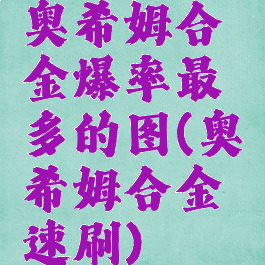 奥希姆合金爆率最多的图(奥希姆合金速刷)
