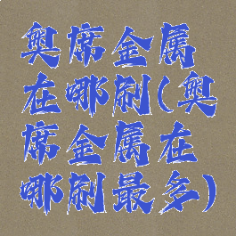 奥席金属在哪刷(奥席金属在哪刷最多)