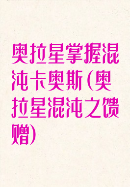 奥拉星掌握混沌卡奥斯(奥拉星混沌之馈赠)