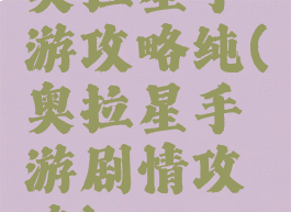 奥拉星手游攻略纯(奥拉星手游剧情攻略)