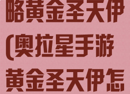 奥拉星手游攻略黄金圣天伊(奥拉星手游黄金圣天伊怎么培养)