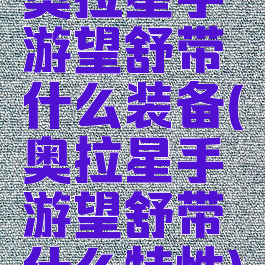 奥拉星手游望舒带什么装备(奥拉星手游望舒带什么特性)