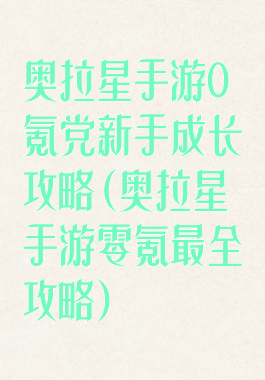 奥拉星手游0氪党新手成长攻略(奥拉星手游零氪最全攻略)