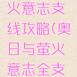 奥日与萤火意志支线攻略(奥日与萤火意志全支线)