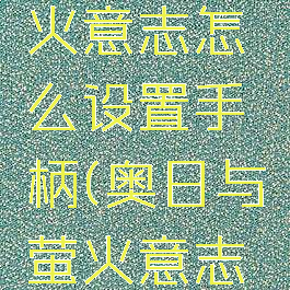 奥日和萤火意志怎么设置手柄(奥日与萤火意志手柄)