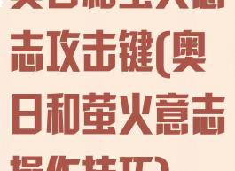 奥日和萤火意志攻击键(奥日和萤火意志操作技巧)