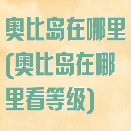 奥比岛在哪里(奥比岛在哪里看等级)