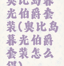 奥比岛暮光伯爵套装(奥比岛暮光伯爵套装怎么得)