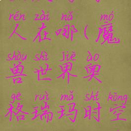 奥格瑞玛时空漫游商人在哪(魔兽世界奥格瑞玛时空漫游商人在哪)