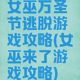 女巫万圣节逃脱游戏攻略(女巫来了游戏攻略)