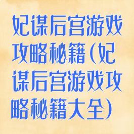 妃谋后宫游戏攻略秘籍(妃谋后宫游戏攻略秘籍大全)