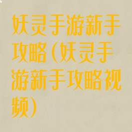 妖灵手游新手攻略(妖灵手游新手攻略视频)