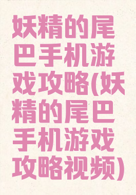 妖精的尾巴手机游戏攻略(妖精的尾巴手机游戏攻略视频)