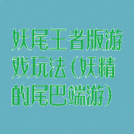 妖尾王者版游戏玩法(妖精的尾巴端游)