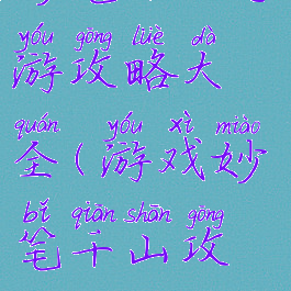 妙笔千山手游攻略大全(游戏妙笔千山攻略)
