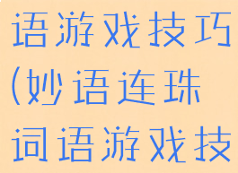 妙语连珠词语游戏技巧(妙语连珠词语游戏技巧分析)