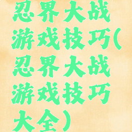 忍界大战游戏技巧(忍界大战游戏技巧大全)