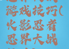 忍界大战游戏技巧(火影忍者忍界大战玩法)