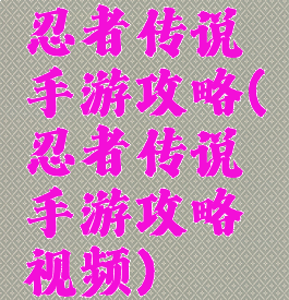 忍者传说手游攻略(忍者传说手游攻略视频)