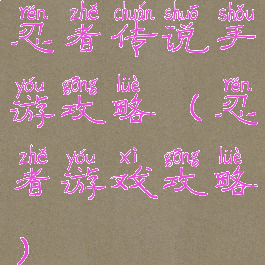 忍者传说手游攻略(忍者游戏攻略)