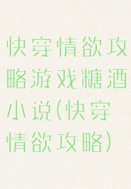 快穿情欲攻略游戏糖酒小说(快穿情欲攻略)