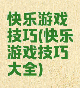 快乐游戏技巧(快乐游戏技巧大全)