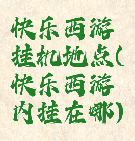 快乐西游挂机地点(快乐西游内挂在哪)