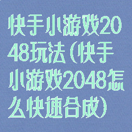 快手小游戏2048玩法(快手小游戏2048怎么快速合成)