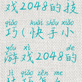快手小游戏2048的技巧(快手小游戏2048的技巧怎么玩)