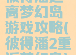 彼得潘逃离梦幻岛游戏攻略(彼得潘2重返梦幻岛)