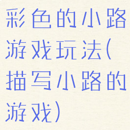彩色的小路游戏玩法(描写小路的游戏)