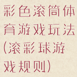 彩色滚筒体育游戏玩法(滚彩球游戏规则)