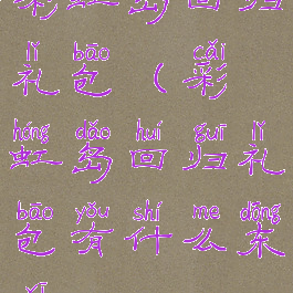彩虹岛回归礼包(彩虹岛回归礼包有什么东西)