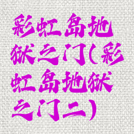 彩虹岛地狱之门(彩虹岛地狱之门二)