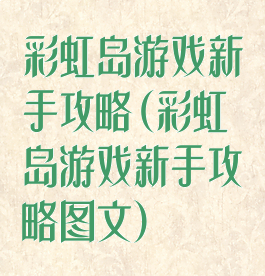 彩虹岛游戏新手攻略(彩虹岛游戏新手攻略图文)