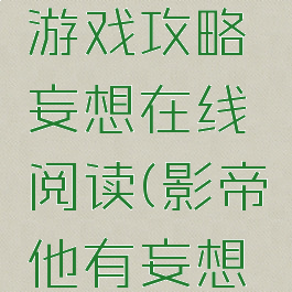 影帝他有游戏攻略妄想在线阅读(影帝他有妄想症)