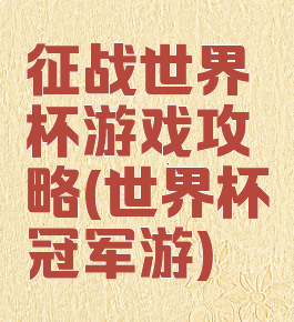 征战世界杯游戏攻略(世界杯冠军游)