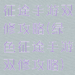 征途手游双修攻略(绿色征途手游双修攻略)