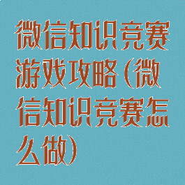 微信知识竞赛游戏攻略(微信知识竞赛怎么做)