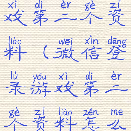 微信登录游戏第二个资料(微信登录游戏第二个资料怎么弄)