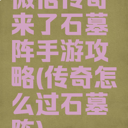微信传奇来了石墓阵手游攻略(传奇怎么过石墓阵)