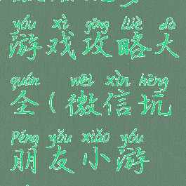 微信坑爹游戏攻略大全(微信坑朋友小游戏)